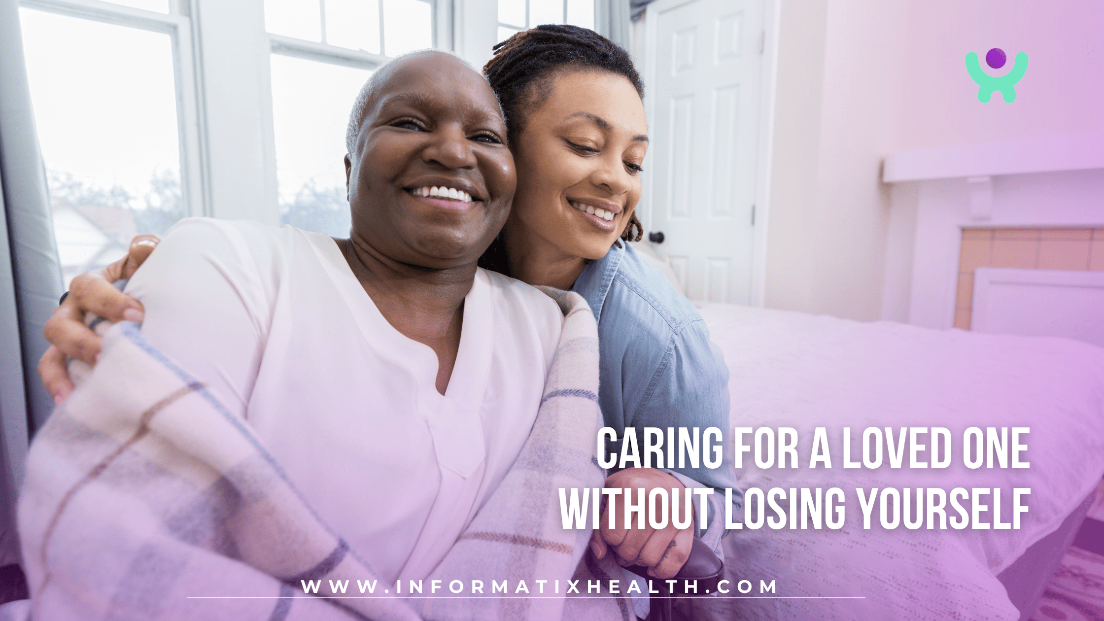Caring for a Loved One Without Losing Yourself Caring for a Loved One Without Losing Yourself