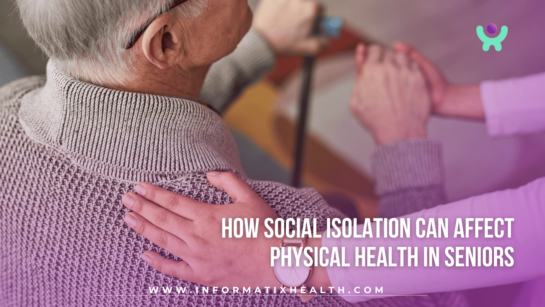 How Social Isolation Can Affect Physical Health in Seniors How Social Isolation Can Affect Physical Health in Seniors