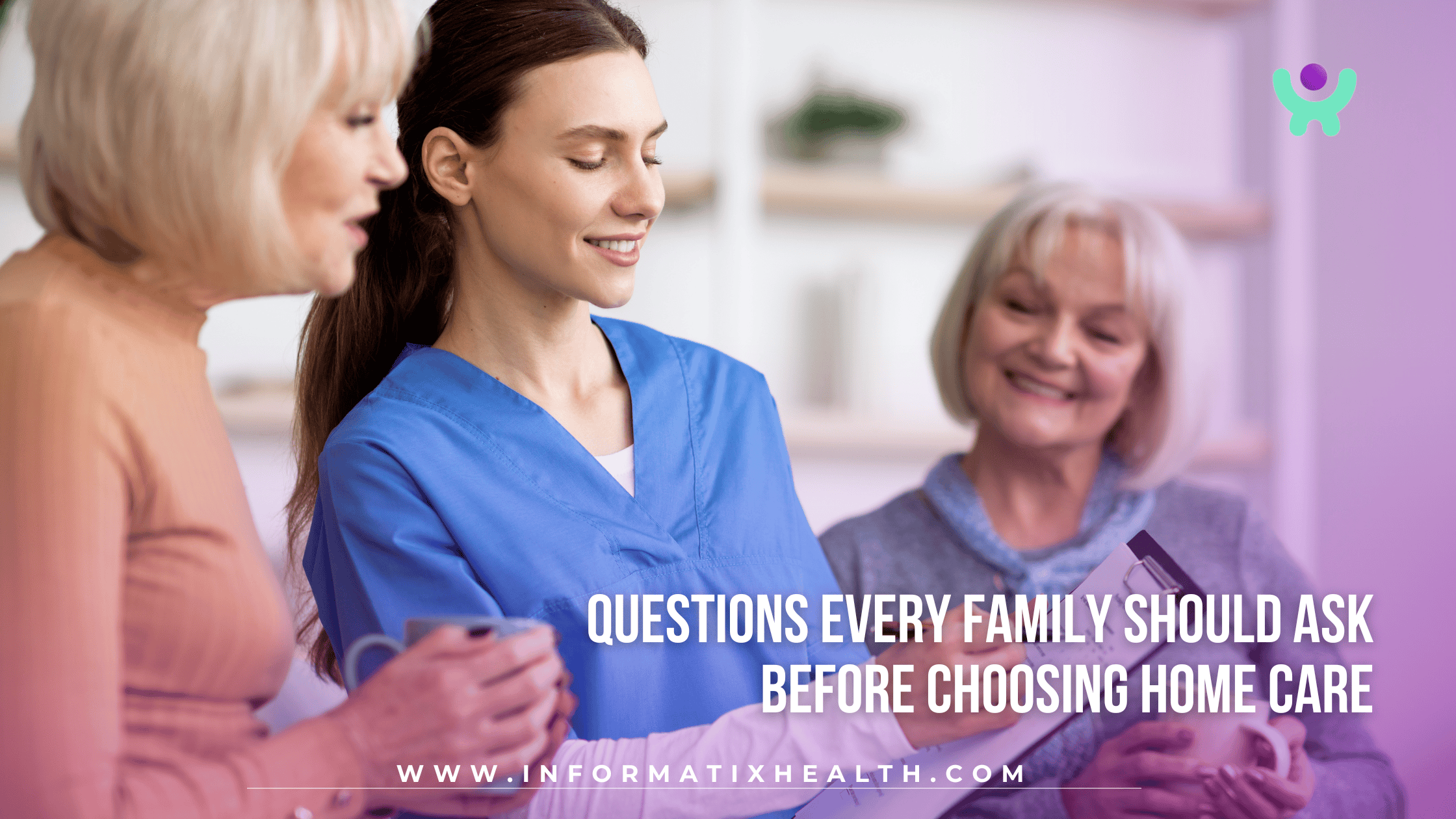 Questions Every Family Should Ask Before Choosing Home Care Questions Every Family Should Ask Before Choosing Home Care