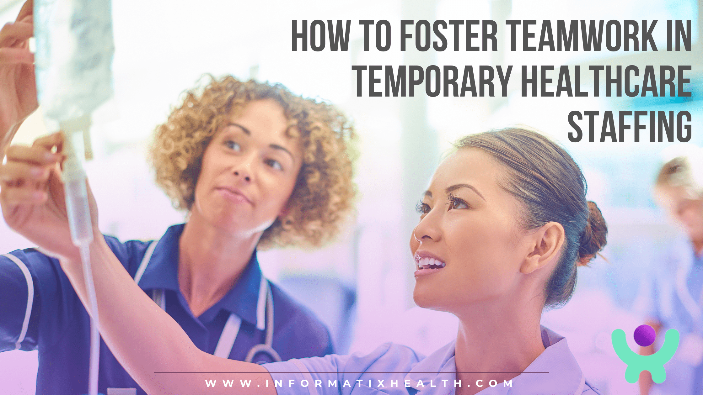 How to Foster Teamwork in Temporary Healthcare Staffing How to Foster Teamwork in Temporary Healthcare Staffing