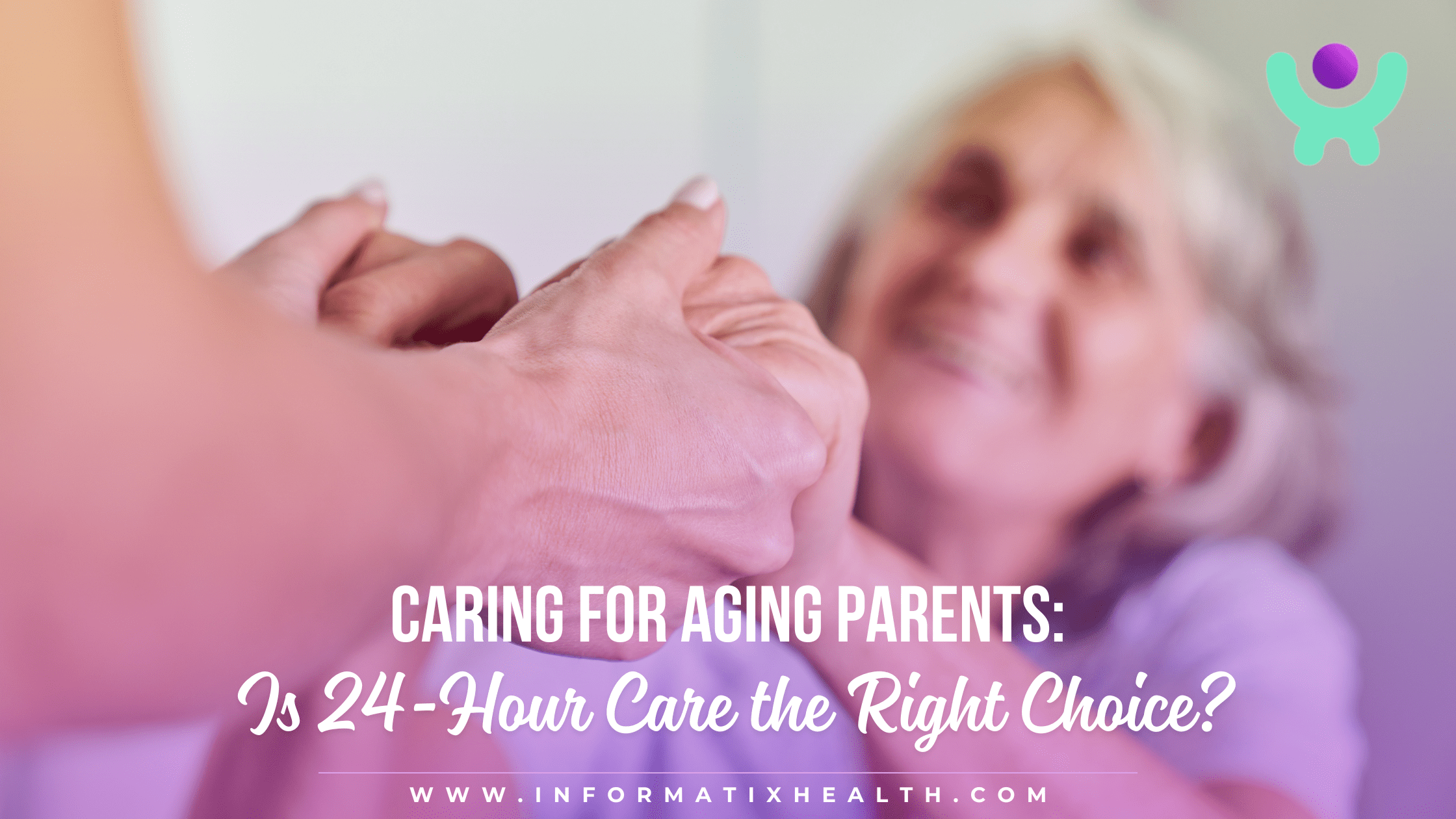 Caring for Aging Parents Is 24-Hour Care the Right Choice Caring for Aging Parents: Is 24-Hour Care the Right Choice?