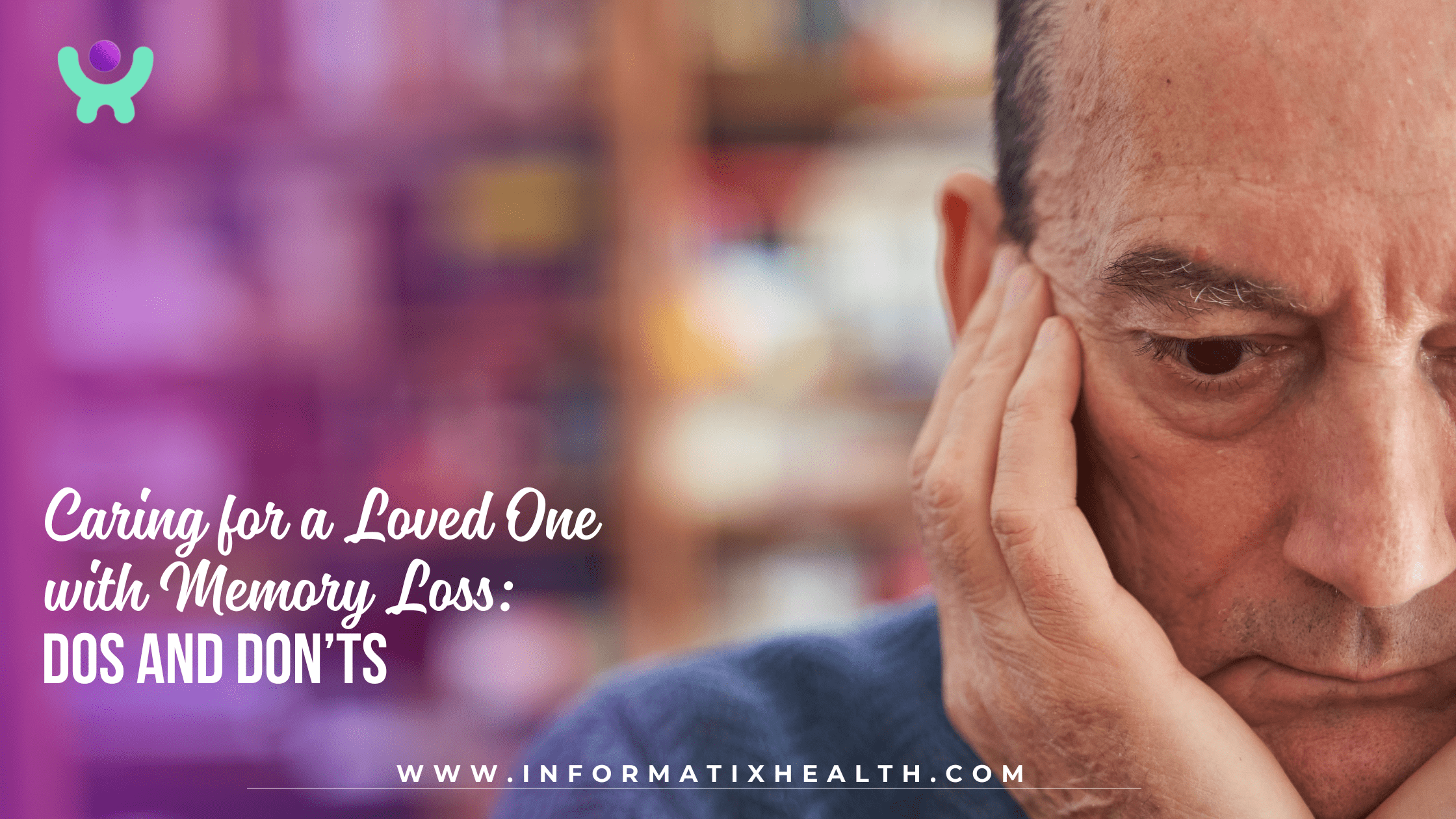 Caring for a Loved One with Memory Loss Dos and Don’ts Caring for a Loved One with Memory Loss: Dos and Don’ts