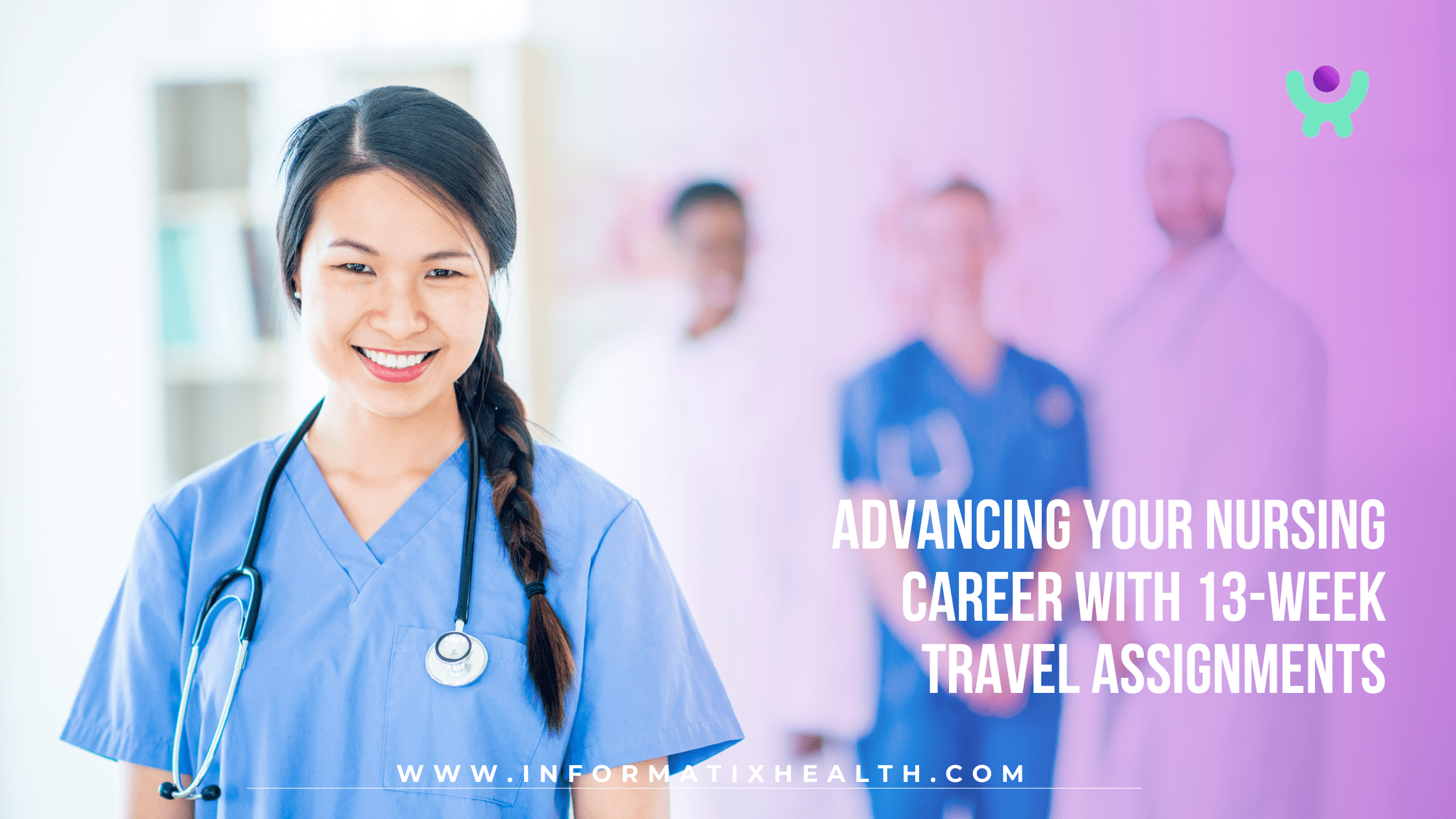 Advancing Your Nursing Career with 13-Week Travel Assignments Advancing Your Nursing Career with 13-Week Travel Assignments