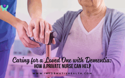 Caring for a Loved One with Dementia: How a Private Nurse Can Help
