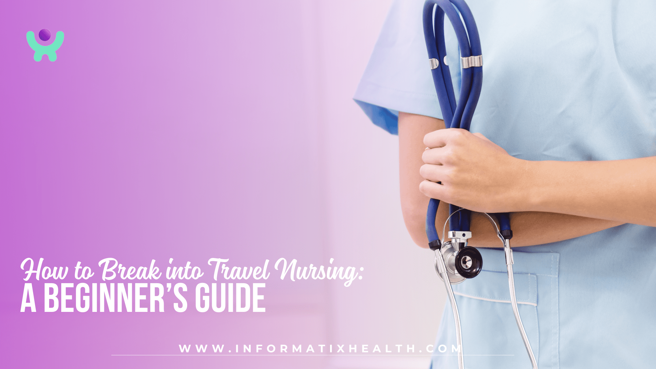 How to Break into Travel Nursing A Beginner’s Guide How to Break into Travel Nursing: A Beginner’s Guide