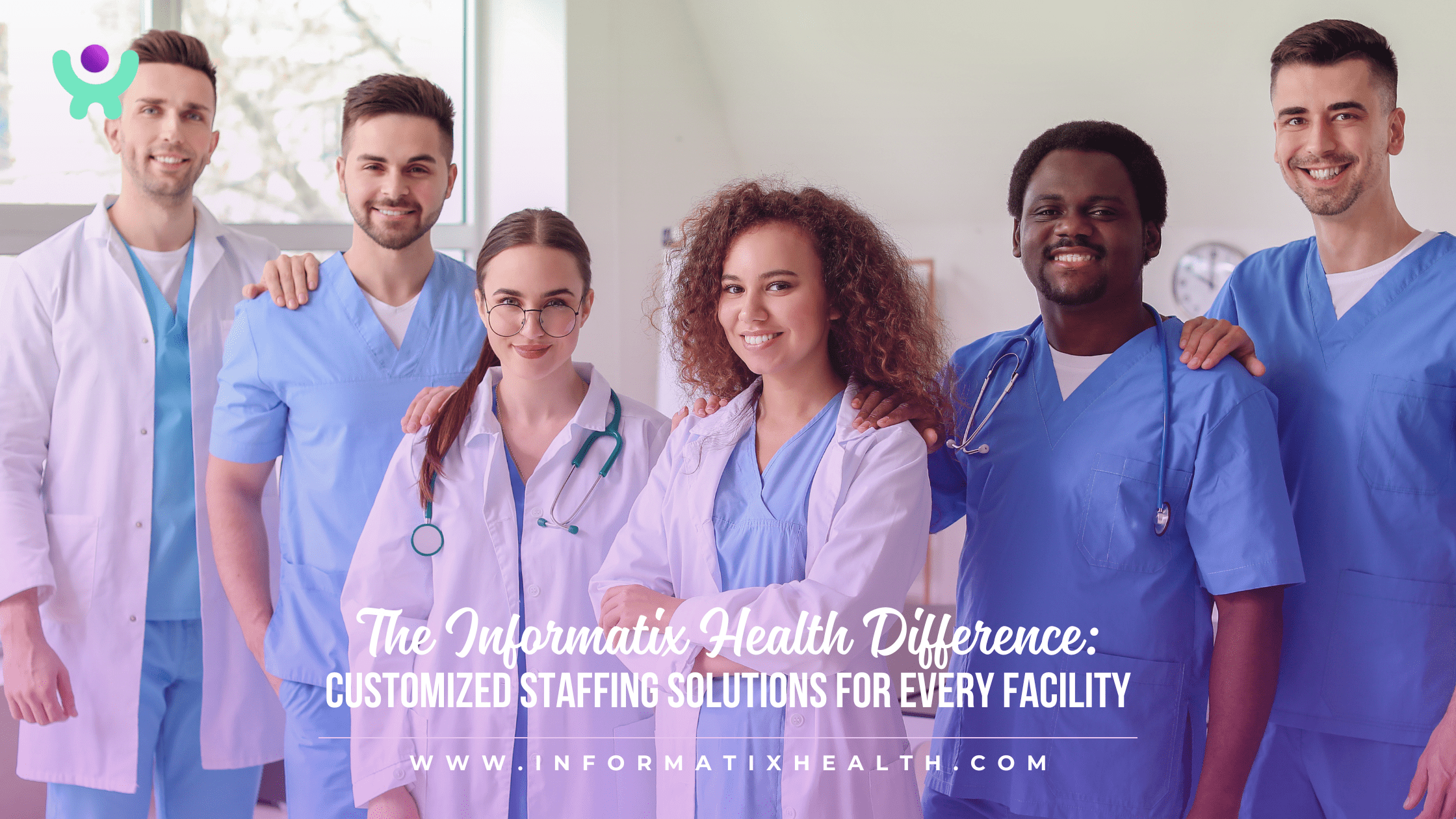 The Informatix Health Difference Customized Staffing Solutions for Every Facility The Informatix Health Difference: Customized Staffing Solutions for Every Facility