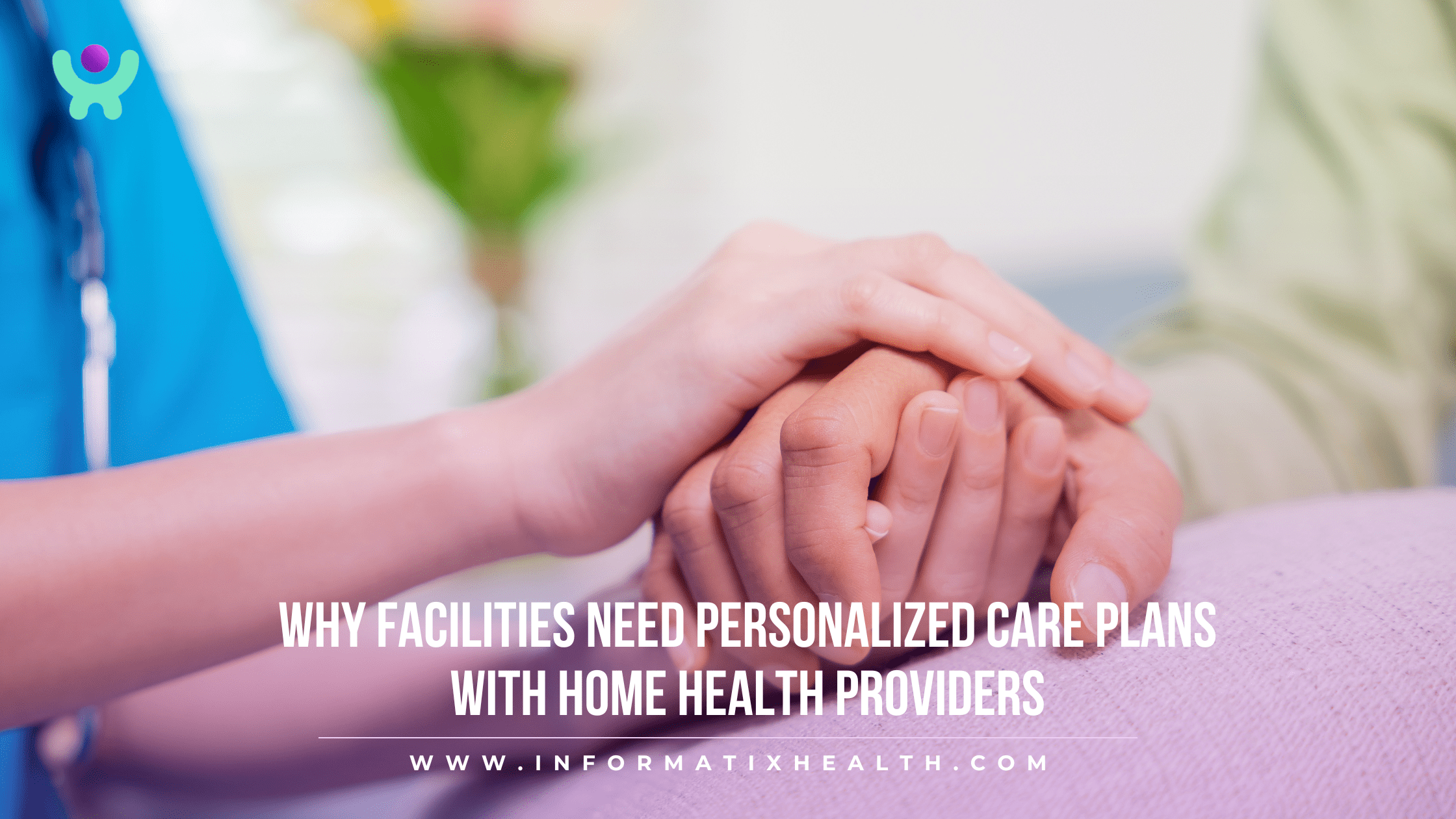 Why Facilities Need Personalized Care Plans with Home Health Providers