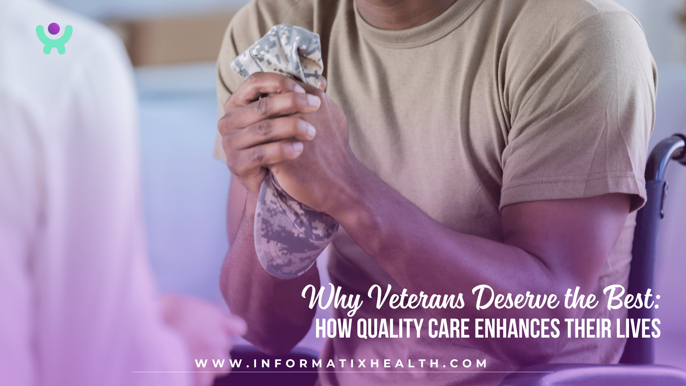Why Veterans Deserve the Best How Quality Care Enhances Their Lives Why Veterans Deserve the Best: How Quality Care Enhances Their Lives