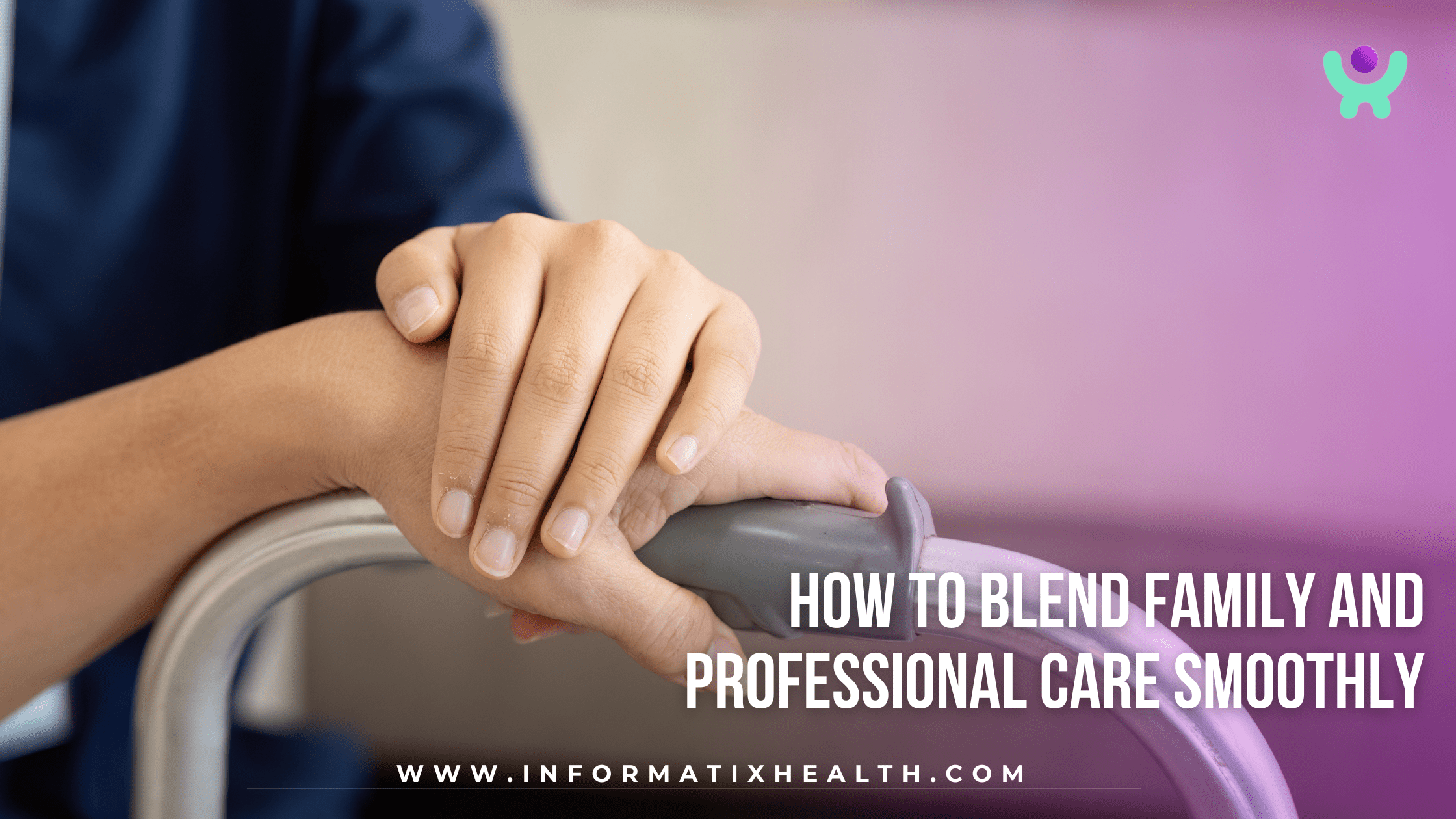 How to Blend Family and Professional Care Smoothly How to Blend Family and Professional Care Smoothly