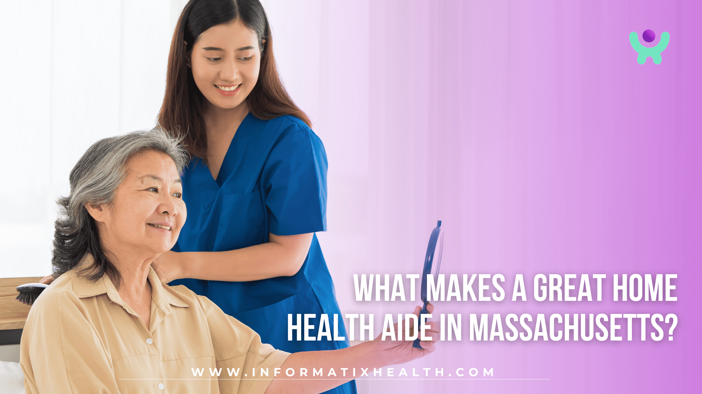 What Makes a Great Home Health Aide in Massachusetts What Makes a Great Home Health Aide in Massachusetts?