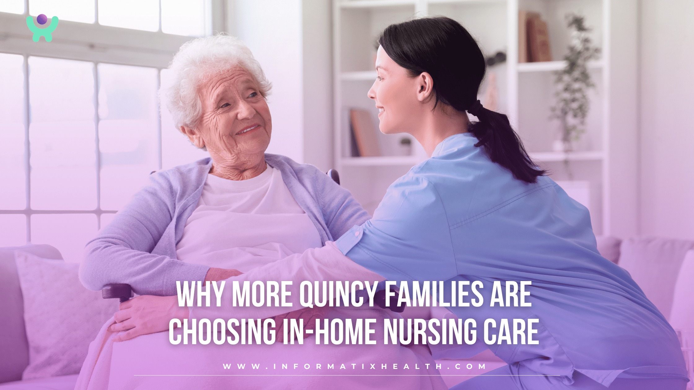 Why More Quincy Families Are Choosing In-Home Nursing Care Why More Quincy Families Are Choosing In-Home Nursing Care