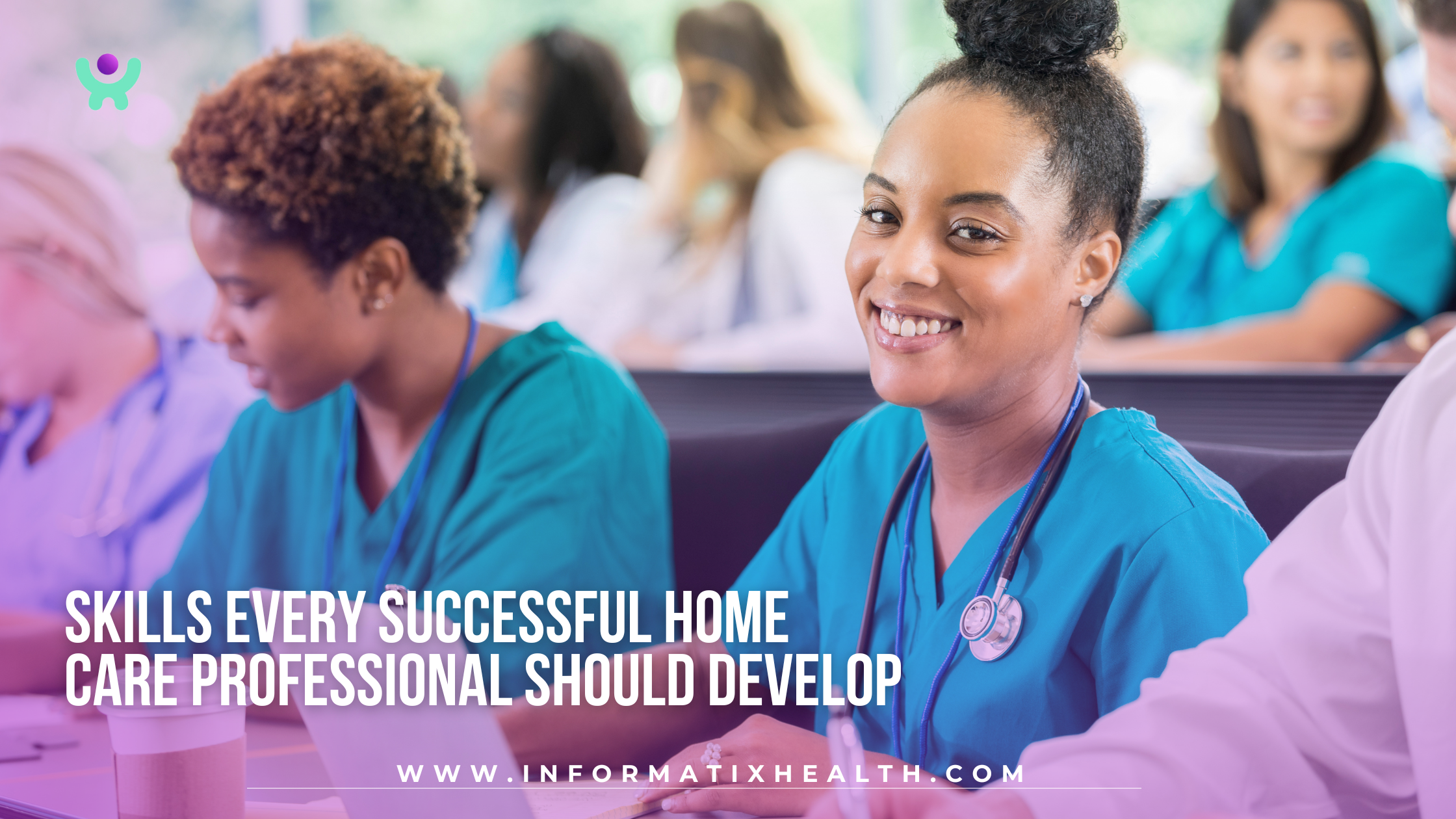Skills Every Successful Home Care Professional Should Develop Skills Every Successful Home Care Professional Should Develop
