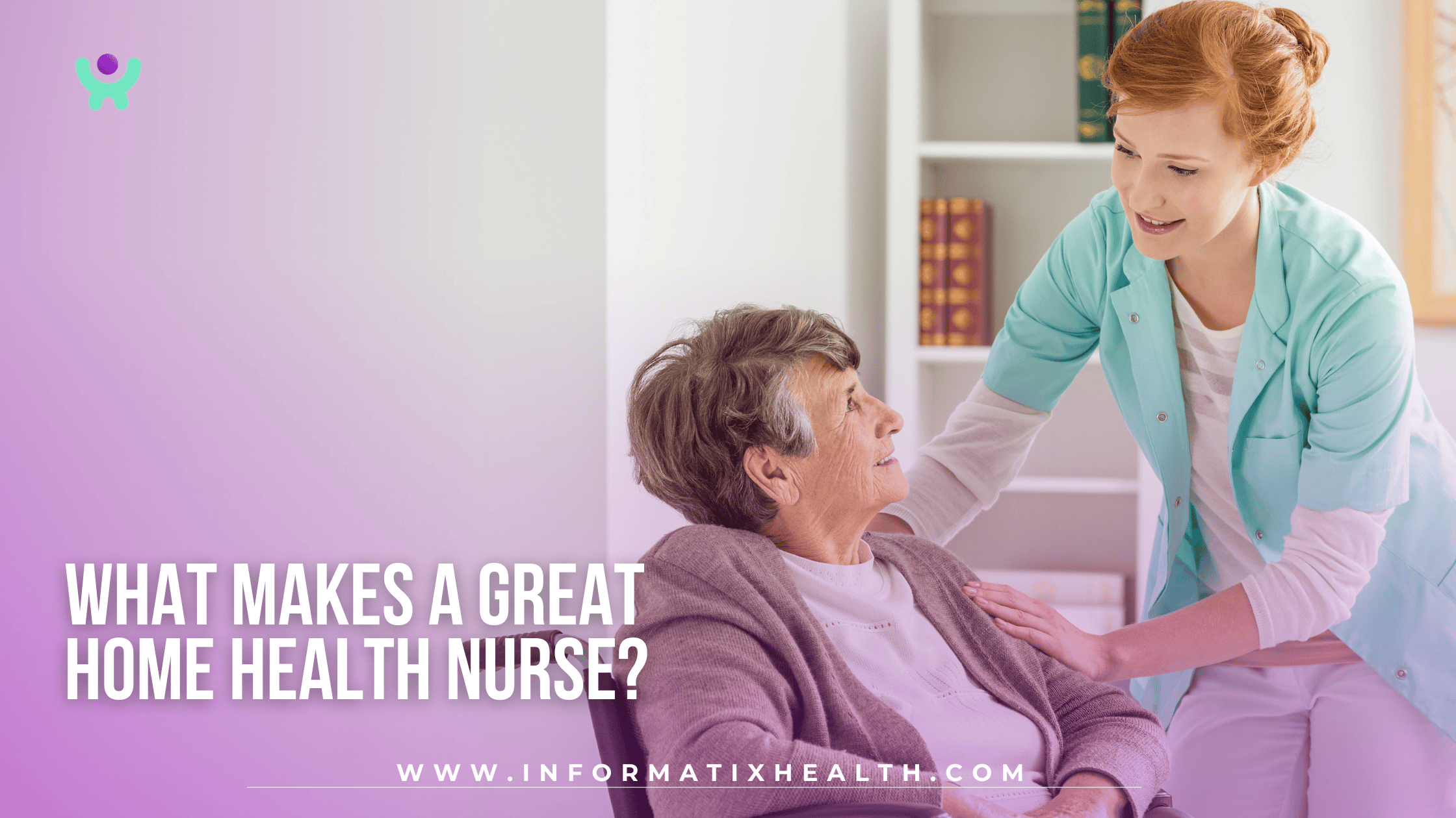 What Makes a Great Home Health Nurse What Makes a Great Home Health Nurse?